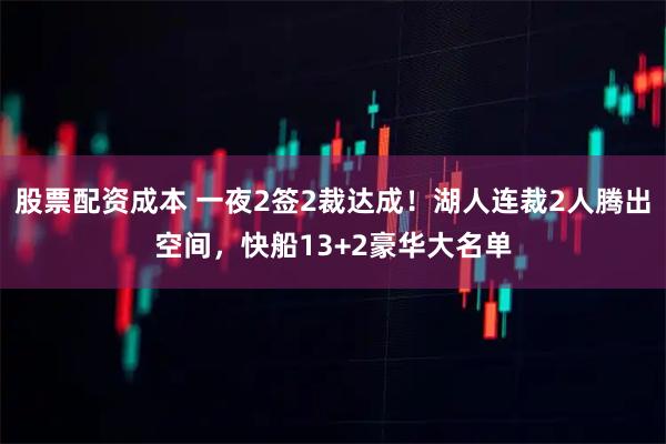 股票配资成本 一夜2签2裁达成！湖人连裁2人腾出空间，快船13+2豪华大名单